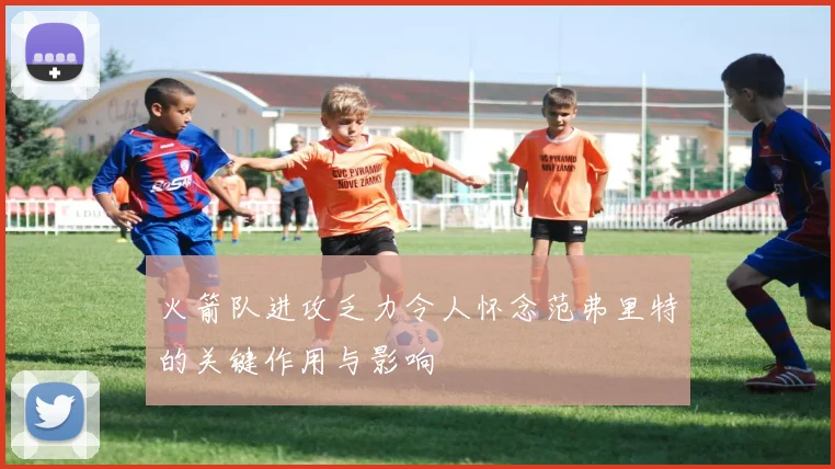 火箭队进攻乏力令人怀念范弗里特的关键作用与影响