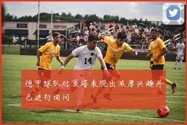 德甲球队对莫塔表现出浓厚兴趣并已进行询问
