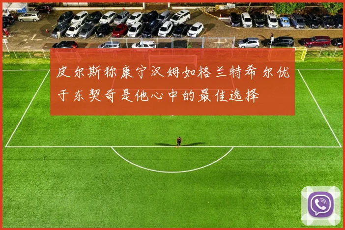 皮尔斯称康宁汉姆如格兰特希尔优于东契奇是他心中的最佳选择
