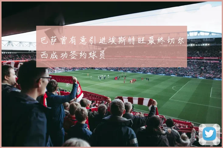 巴萨曾有意引进埃斯特旺最终切尔西成功签约球员