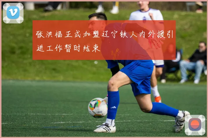 张洪福正式加盟辽宁铁人内外援引进工作暂时结束